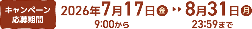 キャンペーン応募期間 2026年7月17日 金 9:00から 8月31日 月 23:59まで